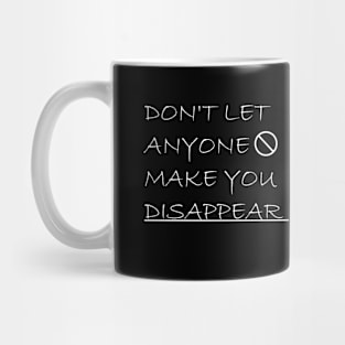 Don't Let Anyone Make You Disappear Mug